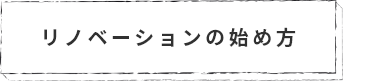 リノベーションの?始め方